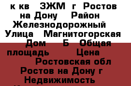 1 к.кв.  ЗЖМ  г. Ростов-на-Дону. › Район ­ Железнодорожный › Улица ­ Магнитогорская  › Дом ­ 1 Б › Общая площадь ­ 39 › Цена ­ 1 520 750 - Ростовская обл., Ростов-на-Дону г. Недвижимость » Квартиры продажа   